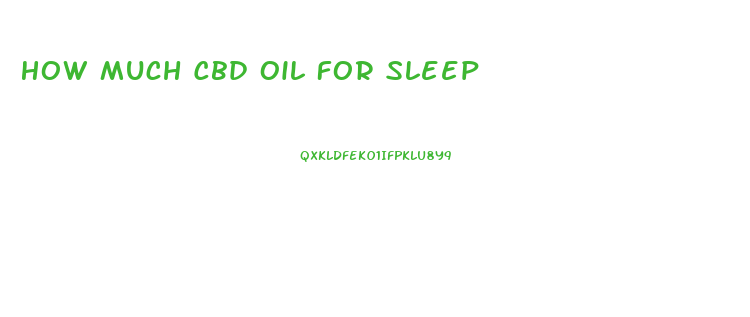 How Much Cbd Oil For Sleep