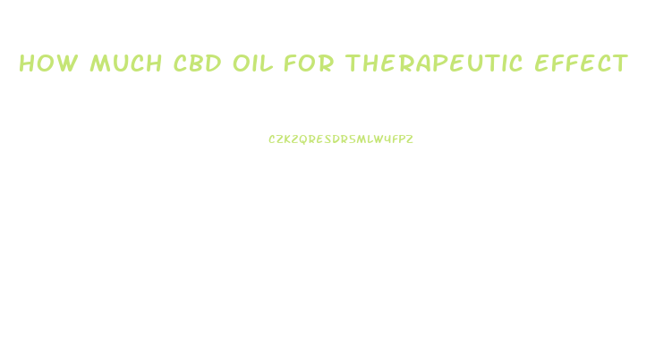 How Much Cbd Oil For Therapeutic Effect