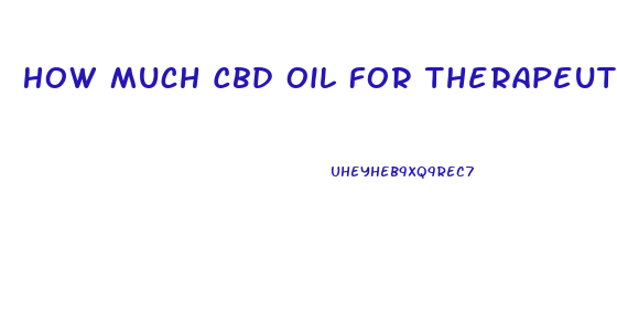 How Much Cbd Oil For Therapeutic Effect
