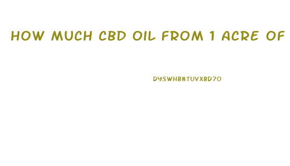 How Much Cbd Oil From 1 Acre Of Hemp