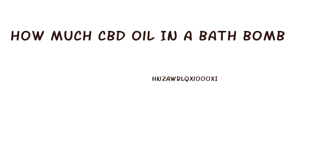 How Much Cbd Oil In A Bath Bomb