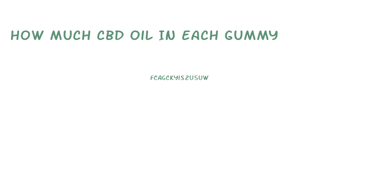 How Much Cbd Oil In Each Gummy