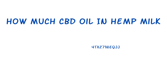 How Much Cbd Oil In Hemp Milk