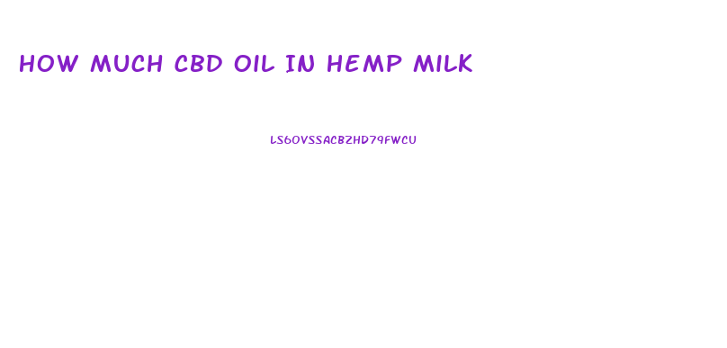 How Much Cbd Oil In Hemp Milk