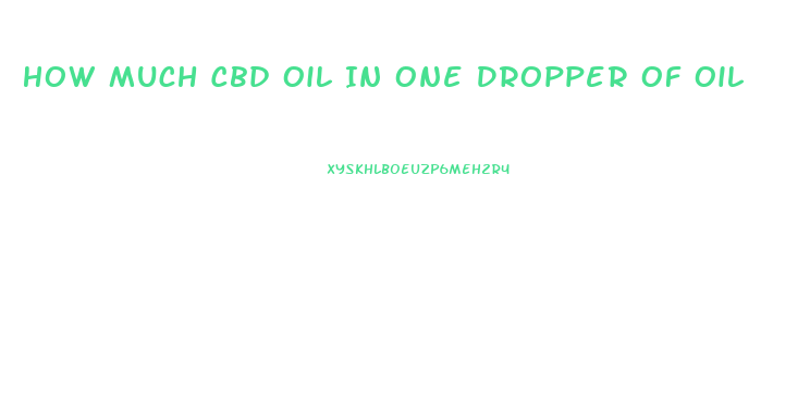 How Much Cbd Oil In One Dropper Of Oil