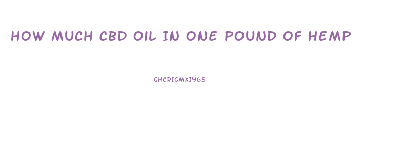 How Much Cbd Oil In One Pound Of Hemp