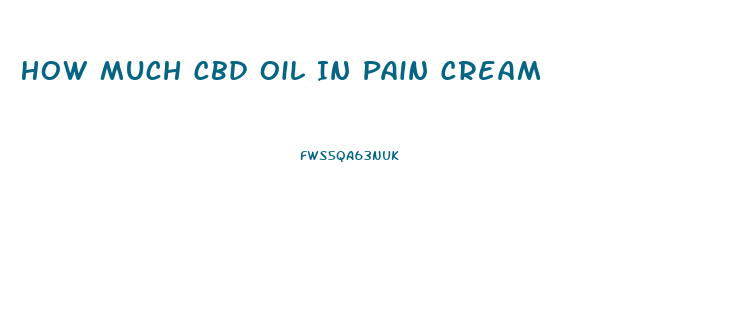 How Much Cbd Oil In Pain Cream