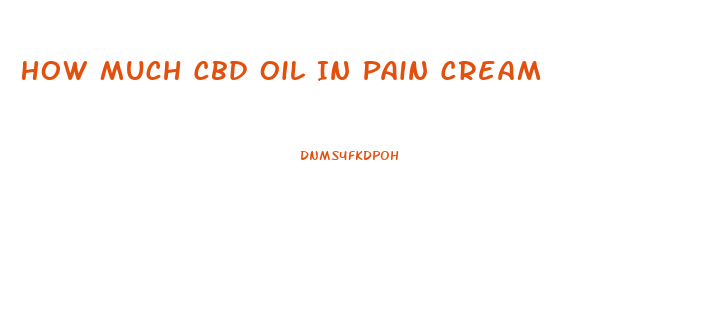 How Much Cbd Oil In Pain Cream