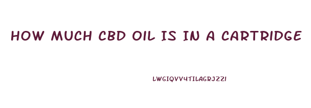 How Much Cbd Oil Is In A Cartridge