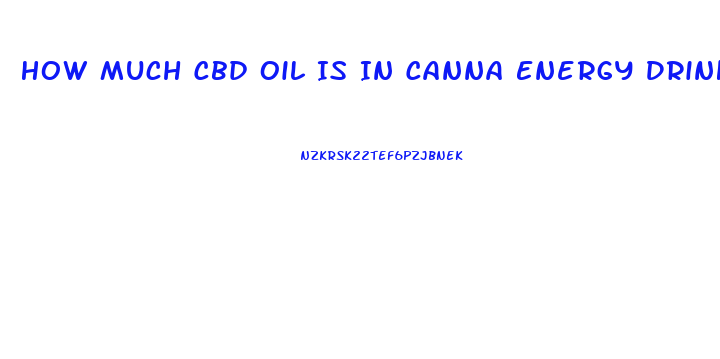 How Much Cbd Oil Is In Canna Energy Drink