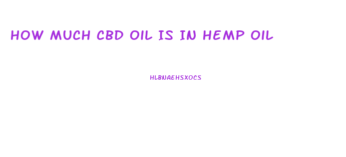 How Much Cbd Oil Is In Hemp Oil