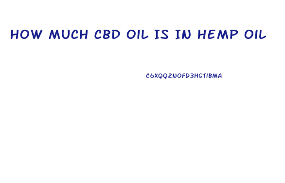 How Much Cbd Oil Is In Hemp Oil