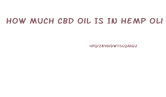 How Much Cbd Oil Is In Hemp Oli