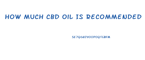 How Much Cbd Oil Is Recommended
