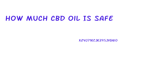 How Much Cbd Oil Is Safe