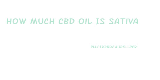 How Much Cbd Oil Is Sativa