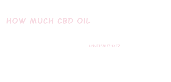 How Much Cbd Oil