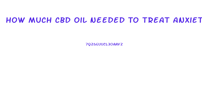 How Much Cbd Oil Needed To Treat Anxiety