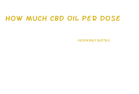 How Much Cbd Oil Per Dose
