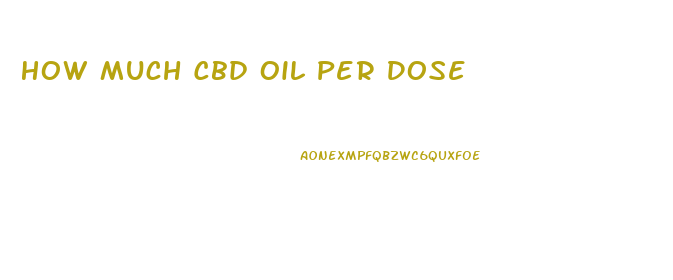 How Much Cbd Oil Per Dose