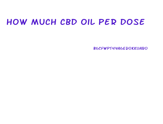 How Much Cbd Oil Per Dose