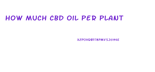 How Much Cbd Oil Per Plant