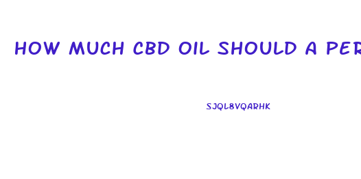 How Much Cbd Oil Should A Person Take When They Start Out