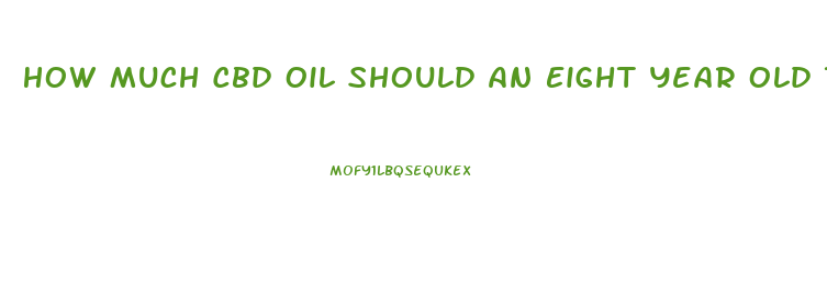 How Much Cbd Oil Should An Eight Year Old Take For Anxiety