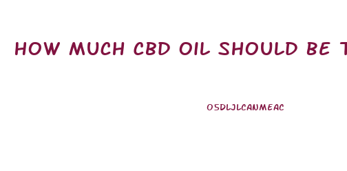 How Much Cbd Oil Should Be Taken Daily