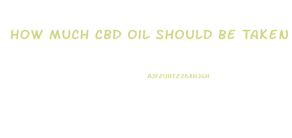 How Much Cbd Oil Should Be Taken Daily