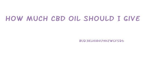 How Much Cbd Oil Should I Give My Dog For Cancer