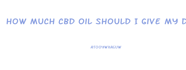 How Much Cbd Oil Should I Give My Dog For Itching