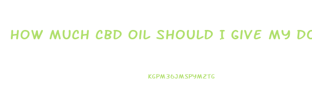 How Much Cbd Oil Should I Give My Dog For Seizures