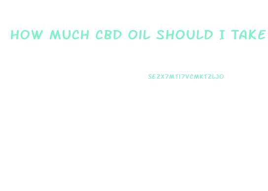 How Much Cbd Oil Should I Take And Who Makes The Best One