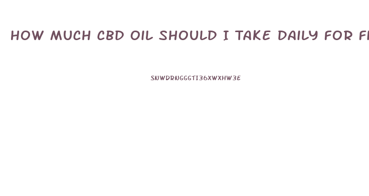 How Much Cbd Oil Should I Take Daily For Fibromyalgia