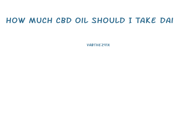 How Much Cbd Oil Should I Take Daily For Fibromyalgia