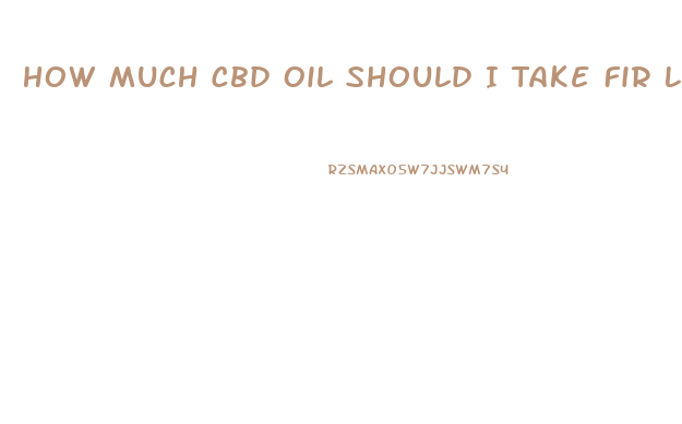 How Much Cbd Oil Should I Take Fir Lung Cancer