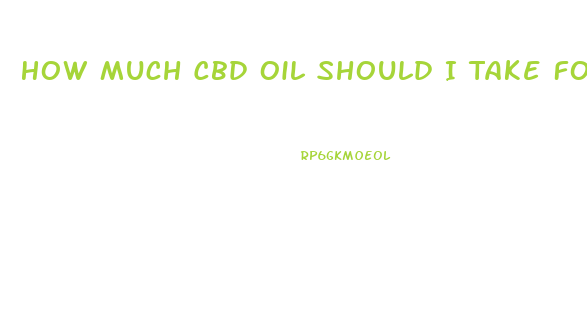 How Much Cbd Oil Should I Take For Cancer