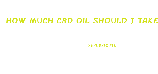 How Much Cbd Oil Should I Take For Cancer
