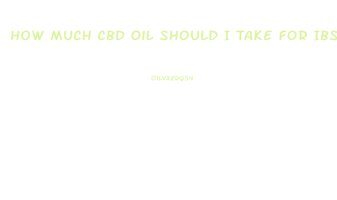 How Much Cbd Oil Should I Take For Ibs