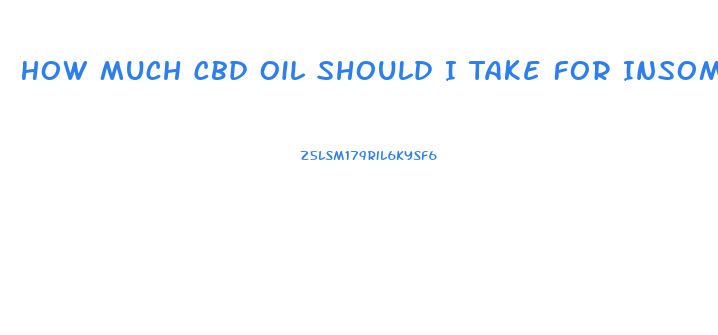 How Much Cbd Oil Should I Take For Insomnia