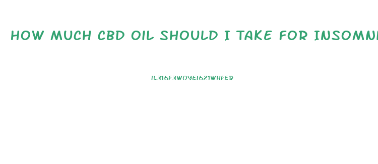 How Much Cbd Oil Should I Take For Insomnia