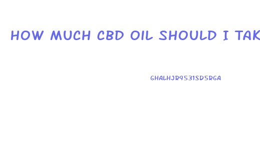How Much Cbd Oil Should I Take For Mood