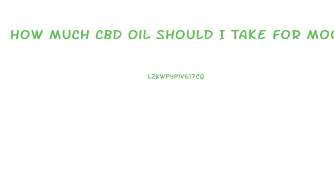 How Much Cbd Oil Should I Take For Mood