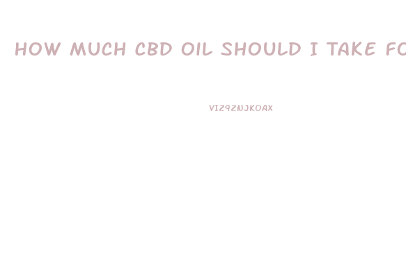 How Much Cbd Oil Should I Take For Pain From Cancer