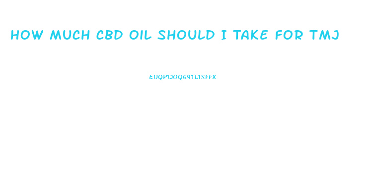 How Much Cbd Oil Should I Take For Tmj