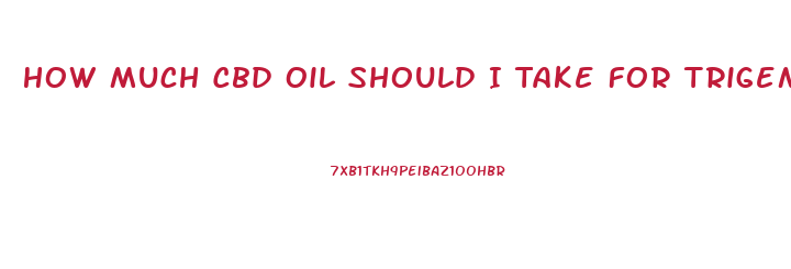 How Much Cbd Oil Should I Take For Trigeminal Neuralgia