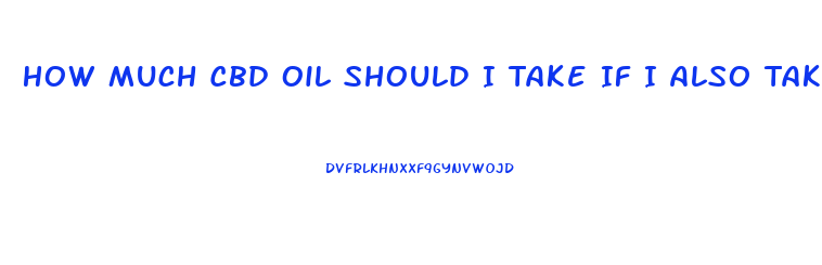 How Much Cbd Oil Should I Take If I Also Take Hydrocodone