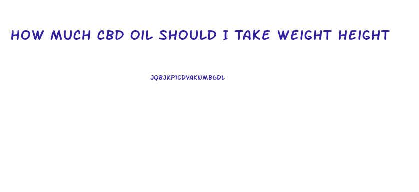 How Much Cbd Oil Should I Take Weight Height