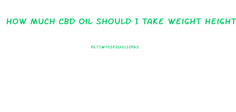 How Much Cbd Oil Should I Take Weight Height